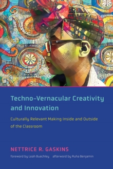 Techno-Vernacular Creativity and Innovation : Culturally Relevant Making Inside and Outside of the Classroom