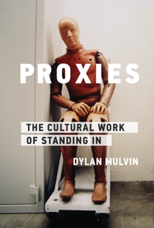 Proxies : The Cultural Work of Standing In