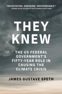 They Knew : The US Federal Government's Fifty-Year Role in Causing the Climate Crisis