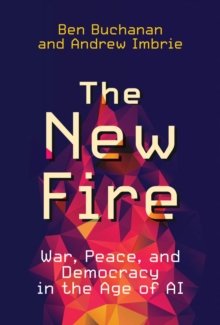 The New Fire : War, Peace, and Democracy in the Age of AI