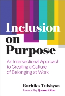 Inclusion on Purpose : An Intersectional Approach to Creating a Culture of Belonging at Work