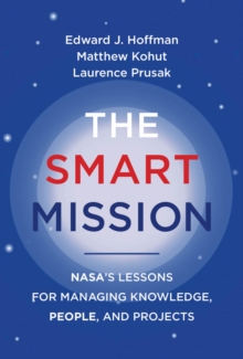 The Smart Mission : NASA's Lessons for Managing Knowledge, People, and Projects