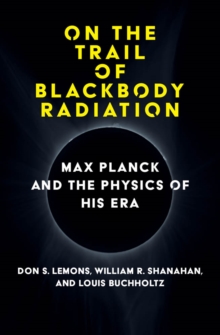 On the Trail of Blackbody Radiation : Max Planck and the Physics of his Era