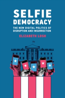 Selfie Democracy : The New Digital Politics of Disruption and Insurrection