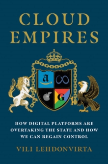 Cloud Empires : How Digital Platforms Are Overtaking the State and How We Can Regain Control