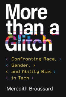 More Than a Glitch : Confronting Race, Gender, and Ability Bias in Tech