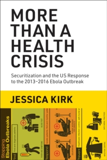 More Than a Health Crisis : Securitization and the US Response to the 2013-?2016 Ebola Outbreak