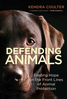 Defending Animals : Finding Hope on the Front Lines of Animal Protection