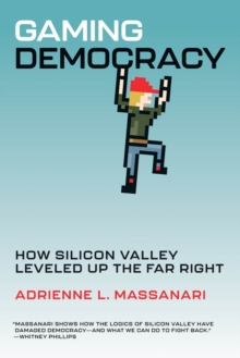 Gaming Democracy : How Silicon Valley Leveled Up the Far Right