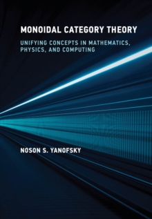 Monoidal Category Theory : Unifying Concepts in Mathematics, Physics, and Computing