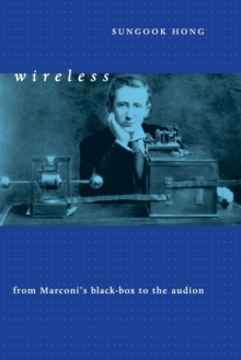 Wireless : From Marconi's Black-Box to the Audion, Paperback / softback Book Wireless : From Marconi's Black-Box to the Audion, Paperback / softback Book