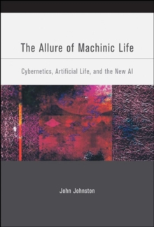 The Allure of Machinic Life : Cybernetics, Artificial Life, and the New AI, Paperback / softback Book The Allure of Machinic Life : Cybernetics, Artificial Life, and the New AI, Paperback / softback Book