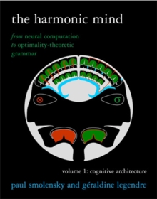 The Harmonic Mind : From Neural Computation to Optimality-Theoretic Grammar Volume I: Cognitive Architecture Volume 1, Paperback / softback Book The Harmonic Mind : From Neural Computation to Optimality-Theoretic Grammar Volume I: Cognitive Architecture Volume 1, Paperback / softback Book