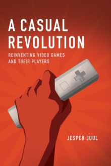 A Casual Revolution : Reinventing Video Games and Their Players, Paperback / softback Book A Casual Revolution : Reinventing Video Games and Their Players, Paperback / softback Book