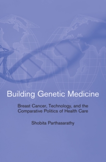 Building Genetic Medicine : Breast Cancer, Technology, and the Comparative Politics of Health Care, Paperback Book Building Genetic Medicine : Breast Cancer, Technology, and the Comparative Politics of Health Care, Paperback Book