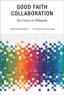 Good Faith Collaboration : The Culture of Wikipedia, Paperback Book Good Faith Collaboration : The Culture of Wikipedia, Paperback Book
