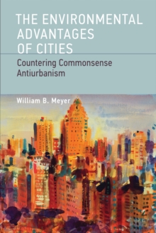 The Environmental Advantages of Cities : Countering Commonsense Antiurbanism, Paperback / softback Book The Environmental Advantages of Cities : Countering Commonsense Antiurbanism, Paperback / softback Book