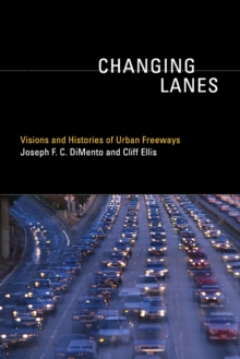 Changing Lanes : Visions and Histories of Urban Freeways, Paperback / softback Book Changing Lanes : Visions and Histories of Urban Freeways, Paperback / softback Book