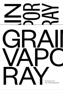 Textures of the Anthropocene : Grain Vapor Ray 4-vol. set, Paperback / softback Book Textures of the Anthropocene : Grain Vapor Ray 4-vol. set, Paperback / softback Book