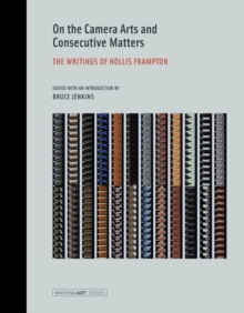 On the Camera Arts and Consecutive Matters : The Writings of Hollis Frampton, Paperback / softback Book On the Camera Arts and Consecutive Matters : The Writings of Hollis Frampton, Paperback / softback Book