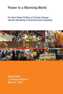 Power in a Warming World : The New Global Politics of Climate Change and the Remaking of Environmental Inequality, Paperback / softback Book Power in a Warming World : The New Global Politics of Climate Change and the Remaking of Environmental Inequality, Paperback / softback Book