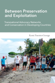 Between Preservation and Exploitation : Transnational Advocacy Networks and Conservation in Developing Countries, Paperback Book Between Preservation and Exploitation : Transnational Advocacy Networks and Conservation in Developing Countries, Paperback Book