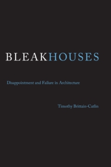 Bleak Houses : Disappointment and Failure in Architecture