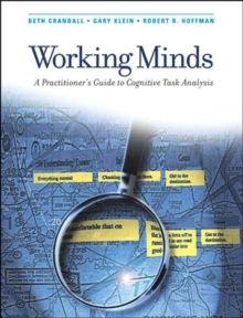 Working Minds : A Practitioner's Guide to Cognitive Task Analysis, Paperback / softback Book Working Minds : A Practitioner's Guide to Cognitive Task Analysis, Paperback / softback Book