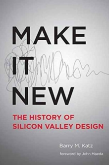 Make It New : A History of Silicon Valley Design, Paperback Book Make It New : A History of Silicon Valley Design, Paperback Book