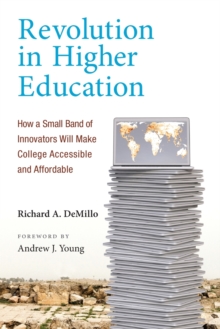Revolution in Higher Education : How a Small Band of Innovators Will Make College Accessible and Affordable, Paperback / softback Book Revolution in Higher Education : How a Small Band of Innovators Will Make College Accessible and Affordable, Paperback / softback Book