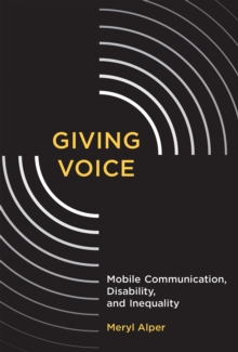 Giving Voice : Mobile Communication, Disability, and Inequality, Paperback / softback Book Giving Voice : Mobile Communication, Disability, and Inequality, Paperback / softback Book