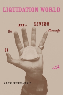 Liquidation World : On the Art of Living Absently, Paperback / softback Book Liquidation World : On the Art of Living Absently, Paperback / softback Book