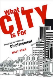 What a City Is For : Remaking the Politics of Displacement, Paperback / softback Book What a City Is For : Remaking the Politics of Displacement, Paperback / softback Book
