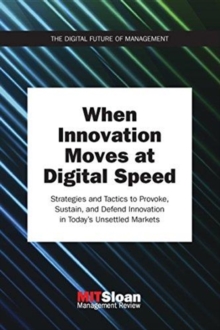 When Innovation Moves at Digital Speed : Strategies and Tactics to Provoke, Sustain, and Defend Innovation in Today's Unsettled Markets, Paperback / softback Book When Innovation Moves at Digital Speed : Strategies and Tactics to Provoke, Sustain, and Defend Innovation in Today's Unsettled Markets, Paperback / softback Book