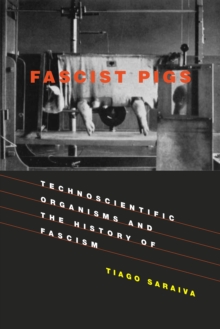 Fascist Pigs : Technoscientific Organisms and the History of Fascism, Paperback / softback Book Fascist Pigs : Technoscientific Organisms and the History of Fascism, Paperback / softback Book