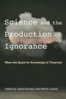 Science and the Production of Ignorance : When the Quest for Knowledge is Thwarted