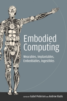 Embodied Computing : Wearables, Implantables, Embeddables, Ingestibles, Paperback / softback Book Embodied Computing : Wearables, Implantables, Embeddables, Ingestibles, Paperback / softback Book