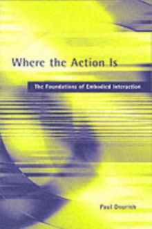 Where the Action Is : The Foundations of Embodied Interaction, Paperback Book Where the Action Is : The Foundations of Embodied Interaction, Paperback Book