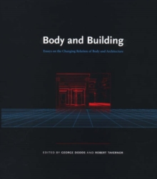 Body and Building : Essays on the Changing Relation of Body and Architecture, Paperback / softback Book Body and Building : Essays on the Changing Relation of Body and Architecture, Paperback / softback Book