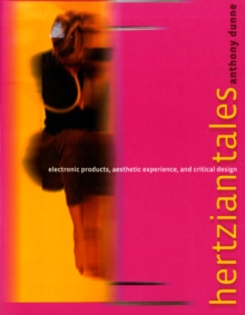 Hertzian Tales : Electronic Products, Aesthetic Experience, and Critical Design, Paperback / softback Book Hertzian Tales : Electronic Products, Aesthetic Experience, and Critical Design, Paperback / softback Book