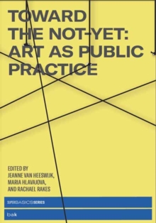 Toward the Not-Yet : Art as Public Practice