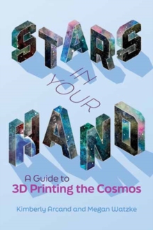 Stars in Your Hand : A Guide to 3D Printing and the Cosmos