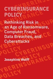 Cyberinsurance Policy : Rethinking Risk in an Age of Ransomware, Computer Fraud, Data Breaches, and Cyber Attacks