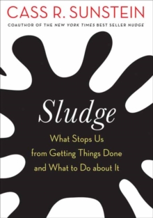 Sludge : What Stops Us from Getting Things Done and What to Do about It