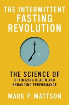 The Intermittent Fasting Revolution : The Science of Optimizing Health and Enhancing Performance