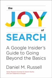 The Joy of Search : A Google Insider's Guide to Going Beyond the Basics