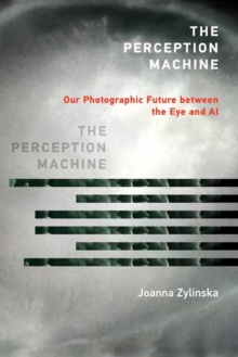 The Perception Machine : Our Photographic Future between the Eye and AI