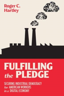 Fulfilling the Pledge : Securing Industrial Democracy for American Workers in a Digital Economy