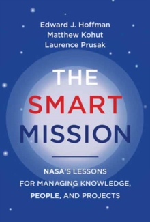 The Smart Mission : NASAs Lessons for Managing Knowledge, People, and Projects