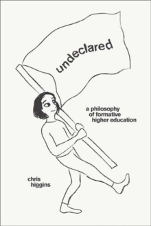 Undeclared : A Philosophy of Formative Higher Education